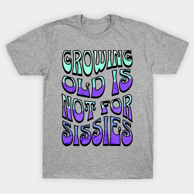 Growing Old is Not for Sissies T-Shirt by 5 Points Designs